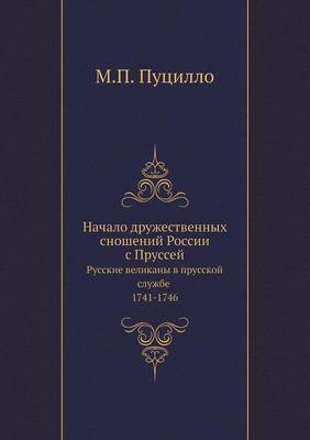Начало дружественных сношений России с Пр: Русские великаны в прусской службе 1741-1746 (Paperback)