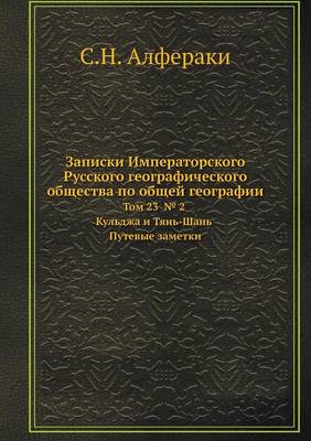 Записки Императорского Русского географ&: Том 23 № 2 Кульджа и Тянь-Шань Путевые заметки (Paperback)
