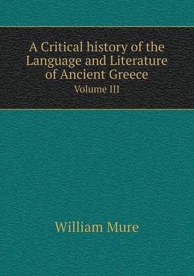 A Critical History of the Language and Literature of Ancient Greece Volume III (Paperback)