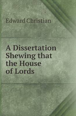 A Dissertation Shewing That the House of Lords (Paperback)