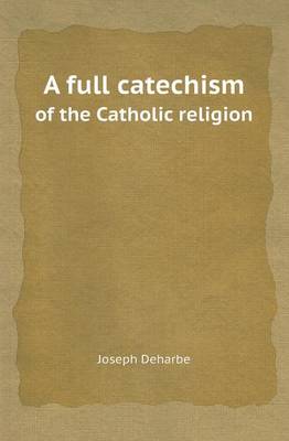 A Full Catechism of the Catholic Religion (Paperback)