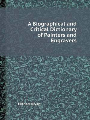 A Biographical and Critical Dictionary of Painters and Engravers (Paperback)