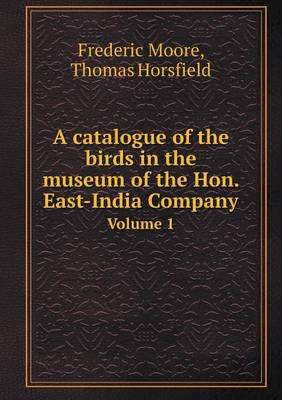 A Catalogue of the Birds in the Museum of the Hon. East-India Company Volume 1 (Paperback)
