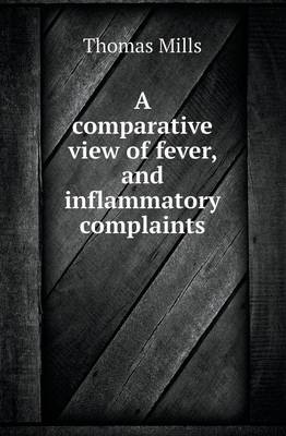 A Comparative View of Fever, and Inflammatory Complaints (Paperback)