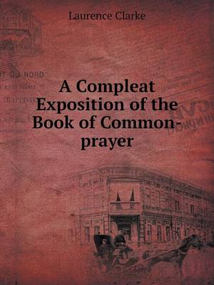 A Compleat Exposition of the Book of Common-Prayer (Paperback)