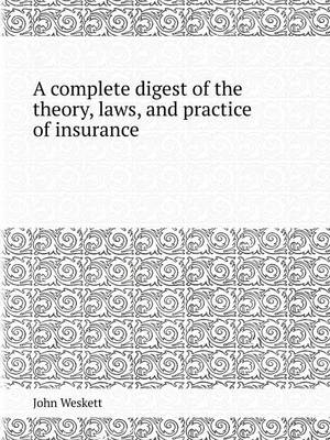 A Complete Digest of the Theory, Laws, and Practice of Insurance (Paperback)