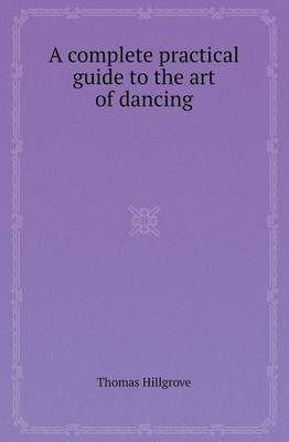 A Complete Practical Guide to the Art of Dancing (Paperback)