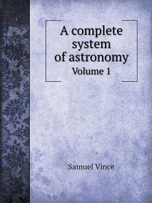 A Complete System of Astronomy Volume 1 (Paperback)