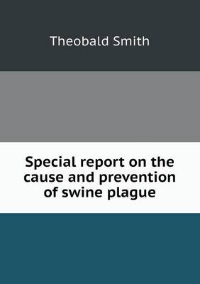 Special Report on the Cause and Prevention of Swine Plague (Paperback)
