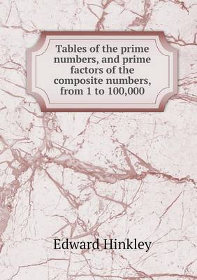 Tables of the Prime Numbers, and Prime Factors of the Composite Numbers, from 1 to 100,000 (Paperback)