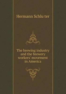 The Brewing Industry and the Brewery Workers' Movement in America (Paperback)