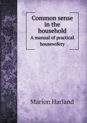 Common Sense in the Household a Manual of Practical Housewifery (Paperback)