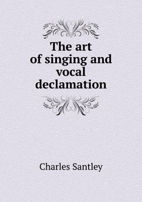 The Art of Singing and Vocal Declamation (Paperback)