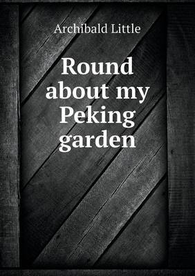 Round about My Peking Garden (Paperback)