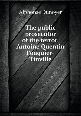 The Public Prosecutor of the Terror, Antoine Quentin Fouquier-Tinville (Paperback)