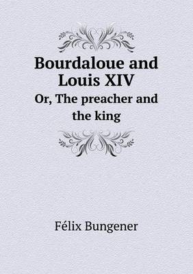 Bourdaloue and Louis XIV Or, the Preacher and the King (Paperback)