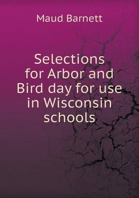 Selections for Arbor and Bird Day for Use in Wisconsin Schools (Paperback)