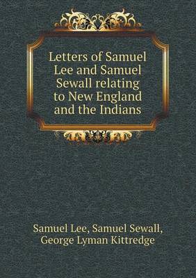 Letters of Samuel Lee and Samuel Sewall Relating to New England and the Indians (Paperback)