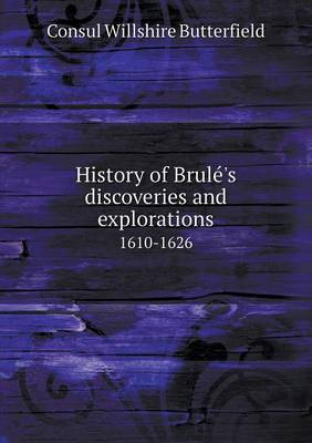 History of Brulé's discoveries and explorations 1610-1626 (Paperback)