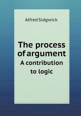 The Process of Argument a Contribution to Logic (Paperback)