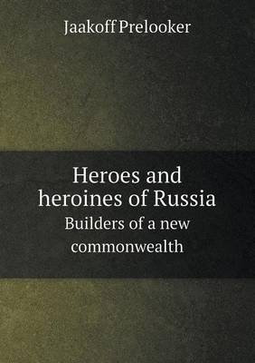 Heroes and Heroines of Russia Builders of a New Commonwealth (Paperback)