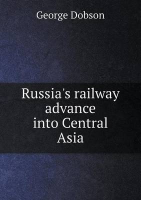Russia's Railway Advance Into Central Asia (Paperback)