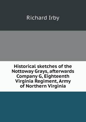 Historical Sketches of the Nottoway Grays, Afterwards Company G, Eighteenth Virginia Regiment, Army of Northern Virginia (Paperback)