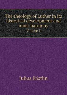 The Theology of Luther in Its Historical Development and Inner Harmony Volume 1 (Paperback)