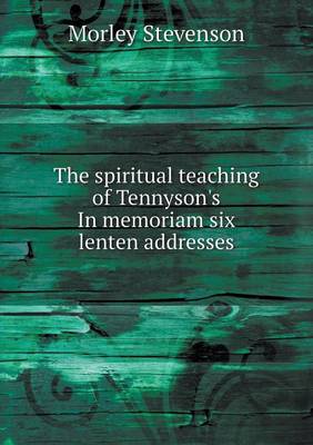 The Spiritual Teaching of Tennyson's in Memoriam Six Lenten Addresses (Paperback)