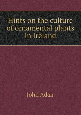 Hints on the Culture of Ornamental Plants in Ireland (Paperback)
