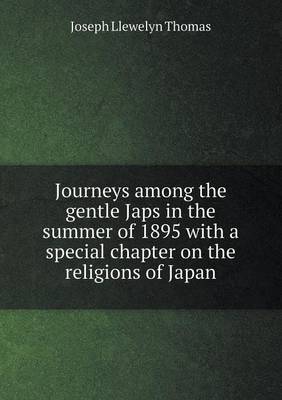 Journeys Among the Gentle Japs in the Summer of 1895 with a Special Chapter on the Religions of Japan (Paperback)