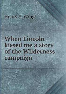 When Lincoln Kissed Me a Story of the Wilderness Campaign (Paperback)