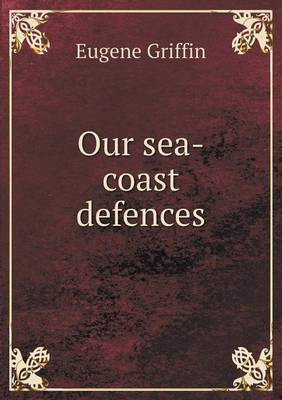 Our Sea-Coast Defences (Paperback)