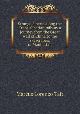 Strange Siberia along the Trans-Siberian railway a journey from the Great wall of China to the skyscrapers of Manhattan (Paperback)