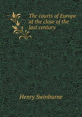 The Courts of Europe at the Close of the Last Century (Paperback)