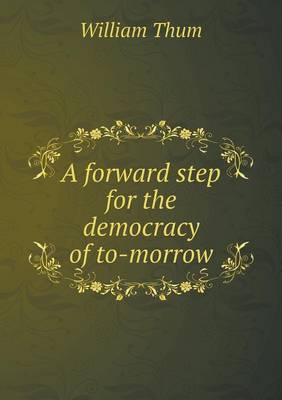 A Forward Step for the Democracy of To-Morrow (Paperback)