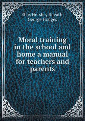 Moral Training in the School and Home a Manual for Teachers and Parents (Paperback)
