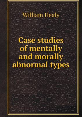 Case Studies of Mentally and Morally Abnormal Types (Paperback)