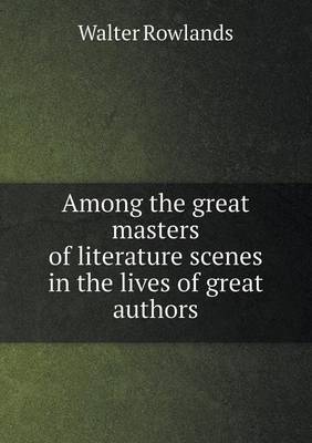 Among the Great Masters of Literature Scenes in the Lives of Great Authors (Paperback)