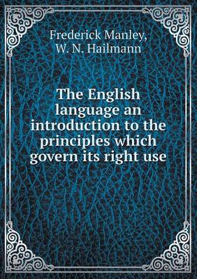 The English Language an Introduction to the Principles Which Govern Its Right Use (Paperback)