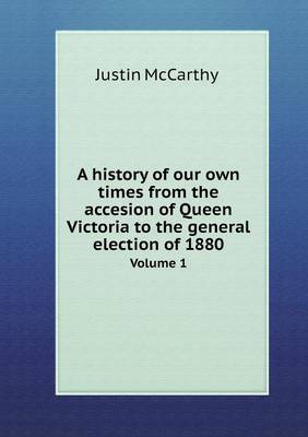 A History of Our Own Times from the Accesion of Queen Victoria to the General Election of 1880 Volume 1 (Paperback)