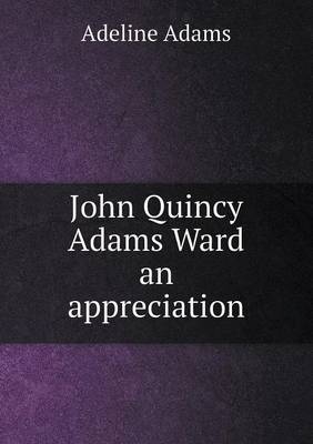 John Quincy Adams Ward an Appreciation (Paperback)