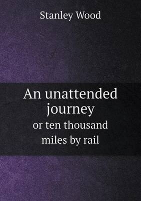 An Unattended Journey or Ten Thousand Miles by Rail (Paperback)