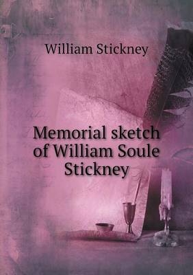 Memorial Sketch of William Soule Stickney (Paperback)