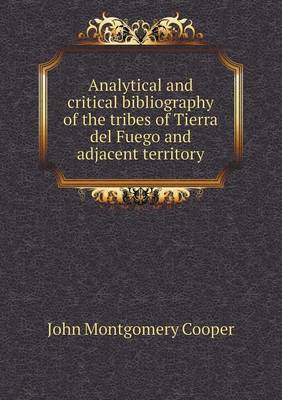 Analytical and Critical Bibliography of the Tribes of Tierra del Fuego and Adjacent Territory (Paperback)