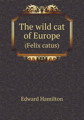 The Wild Cat of Europe (Felix Catus) (Paperback)