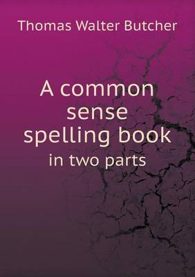 A Common Sense Spelling Book in Two Parts (Paperback)