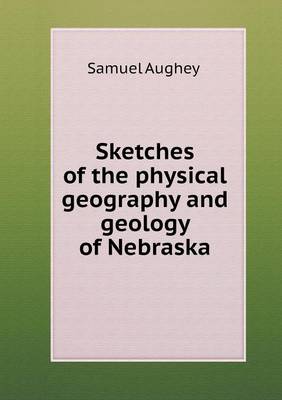 Sketches of the Physical Geography and Geology of Nebraska (Paperback)