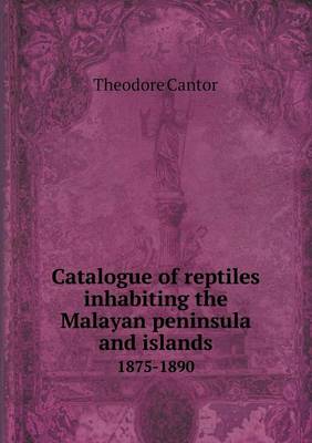 Catalogue of reptiles inhabiting the Malayan peninsula and islands 1875-1890 (Paperback)