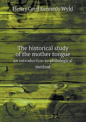 The Historical Study of the Mother Tongue an Introduction to Philological Method (Paperback)